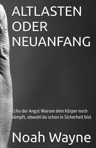 ALTLASTEN ODER NEUANFANG: Echo der Angst Warum dein Körper noch kämpft, obwohl du schon in Sicherheit bist. (German Edition)