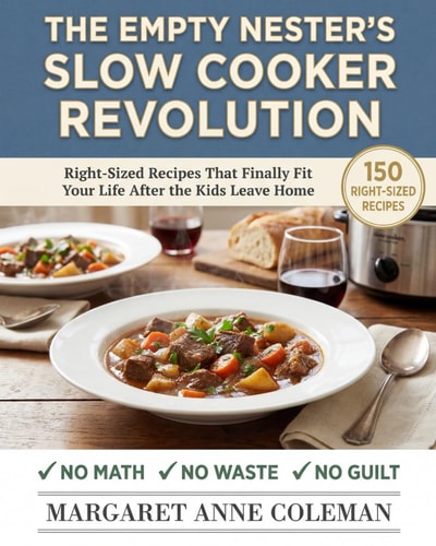 The Empty Nester's Slow Cooker Revolution: 150 Right-Sized Recipes That Finally Fit Your Life After the Kids Leave Home—No Math, No Waste, No Guilt