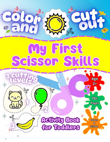 My First Scissor Skills Activity Book for Toddlers: 30 Big and Simple Pictures to Color, Cut Out and Hang - Fun Activity Book for 2 Year Olds; 3 ... child from super simple to more challenging