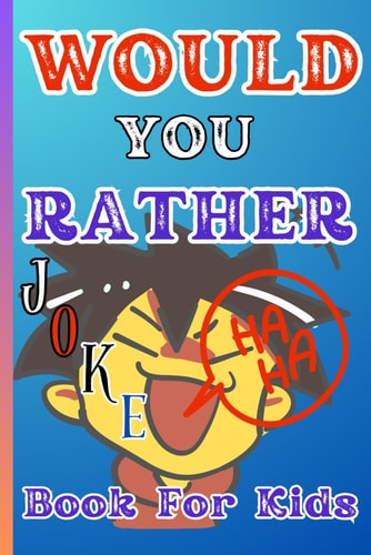 Would You Rather? Silly, Gross, Funny, and Wacky Questions for Kids Ages 6-12: The Ultimate Laugh-Out-Loud Game Book for Boys, Girls, and Families