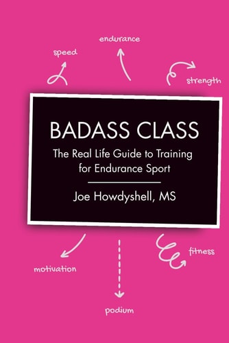 Badass Class: The Real Life Guide to Training for Endurance Sports