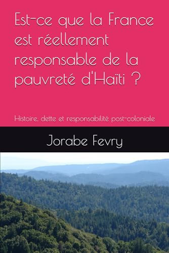 Est-ce que la France est réellement responsable de la pauvreté d'Haïti ?: Histoire, dette et responsabilité post-coloniale (French Edition)
