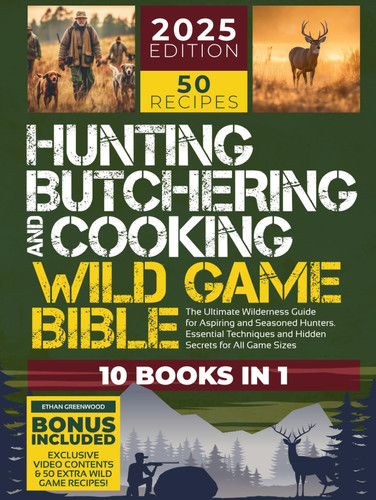 Hunting, Butchering, and Cooking Wild Game Bible: [10 IN 1] The Ultimate Wilderness Guide for Aspiring and Seasoned Hunters | Essential Techniques and ... All Game Sizes (Outdoor Mastery Collection)