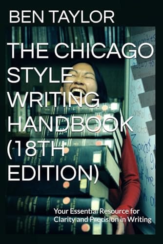 The Chicago Style Writing Handbook (18th Edition) Your Essential Resource for Clarity and Precision in Writing