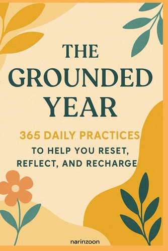 The Grounded Year 365 Daily Practices to Help You Reset, Reflect, and Recharge
