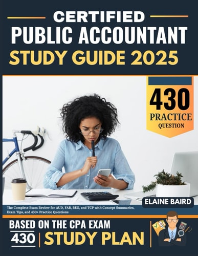 Certified Public Accountant Study guide 2025: The Complete Exam Review for AUD, FAR, REG, and TCP with Concept Summaries, Exam Tips, and 430+ Practice Questions