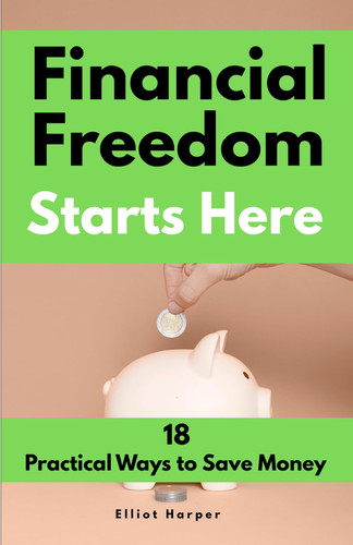 Financial Freedom Starts Here - 18 Practical Ways to Save Money