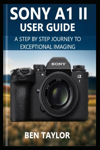 Sony A1 II User Guide A Step-by-Step Journey to Exceptional Imaging