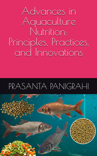 ADVANCES IN AQUACULTURE NUTRITION - Principles, Practices, and Innovations