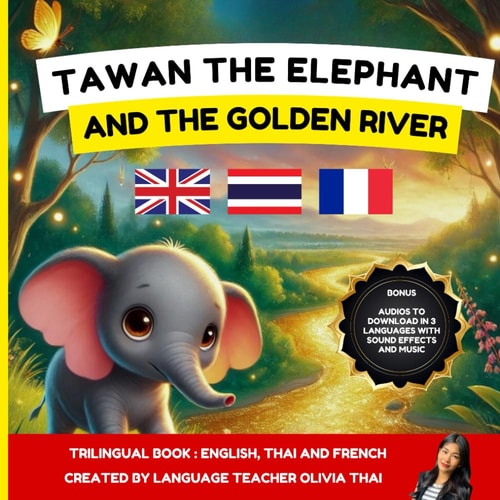 TAWAN the Elephant and the Golden River - A Bilingual / Trilingual Children's Book in Thai, English and French - Suitable for Ages 3 and Up: Audio Readings in 3 Languages to Learn Thai, English, and French.