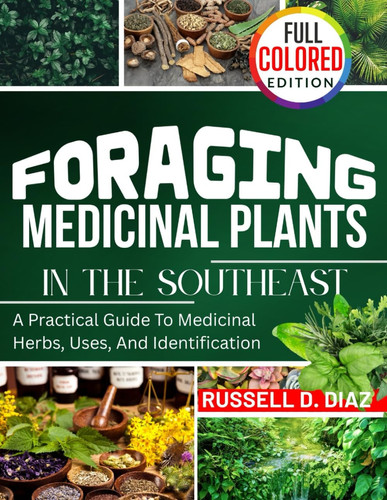 MEDICINAL HEALING PLANTS OF THE SOUTHEAST (FULL COLORED): A PRACTICAL GUIDE TO MEDICINAL HERBS, USES, AND IDENTIFICATION