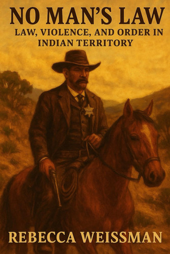 No Man's Law - Law, Violence, and Order in Indian Territory