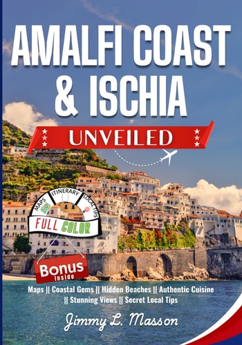 Amalfi Coast and Ischia Unveiled - Your Ultimate Insider's Guide to Italy's Coastal Gems, Hidden Beaches, Authentic Cuisine, Stunning Views, and Secret Local Tips