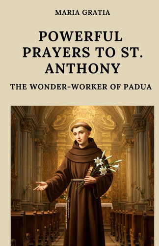 Powerful Prayers to St. Anthony - The Wonder-Worker of Padua
