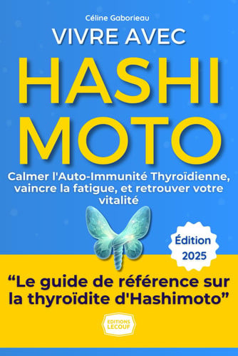 Vivre Pleinement avec Hashimoto: Mon Guide Pratique pour Calmer l'Auto-Immunité Thyroïdienne, Vaincre la Fatigue, et Retrouver Votre Vitalité sans Jargon Médical. (French Edition)
