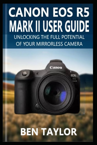 Canon EOS R5 Mark II User Guide Unlocking the Full Potential of Your Mirrorless Camera