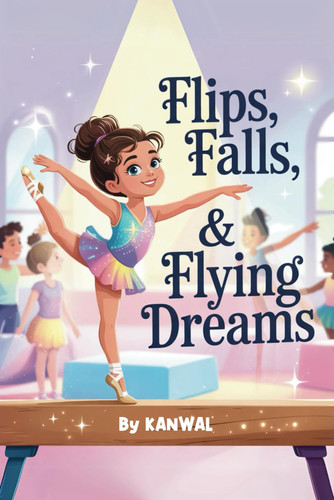 Flips, Falls & Flying Dreams - An Uplifting Gymnastics Story of Courage, Confidence, and Sparkle for Young Girls