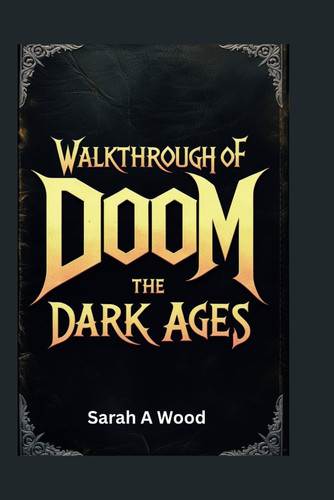 Walkthrough of Doom the Dark Ages - A Comprehensive Manual to Combat, Exploration and Survival