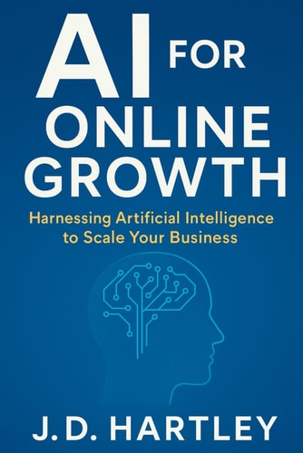 AI for Online Growth - Harnessing Artificial Intelligence to Scale Your Business: Unlocking the Power of AI to Transform Your Brand and Drive Profits in 2025 and Beyond