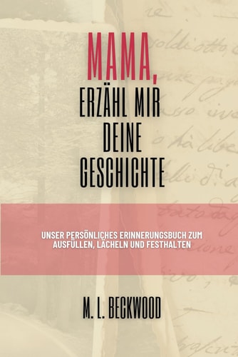 Mama, erzähl mir deine Geschichte: Unser persönliches Erinnerungsbuch zum Ausfüllen, Lächeln und Festhalten (German Edition)