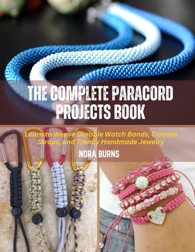 The Complete Paracord Projects Book Learn to Weave Durable Watch Bands, Camera Straps, and Trendy Handmade Jewelry