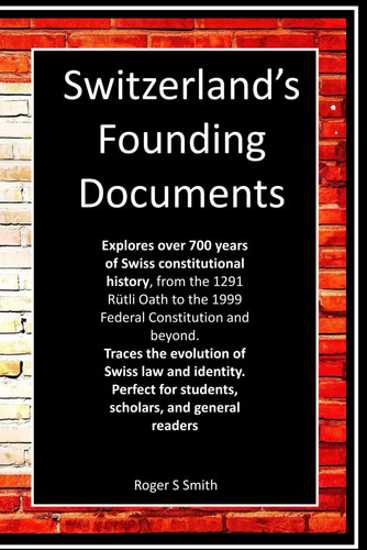 Switzerland's Founding Documents - Journey Through the Legal and Political History of One of the World's Most Unique Democracies.