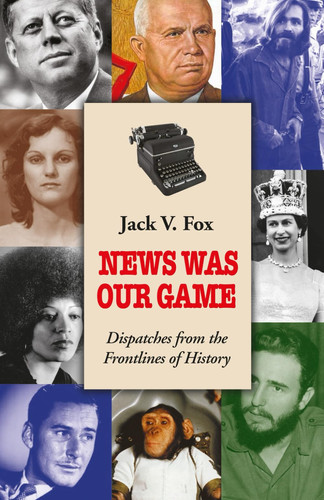 News Was Our Games: Dispatches from the Frontlines of History