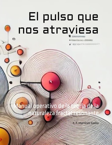 El pulso que nos atraviesa. - Manual operativo de la teoría de la naturaleza fractal resonante.