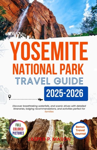 Yosemite National Park Travel Guide 2025-2026: Discover Breathtaking Waterfalls and Scenic Drives with Detailed Itineraries, Lodging Recommendations, for Families (Explore Like a Pro Travel Guides)