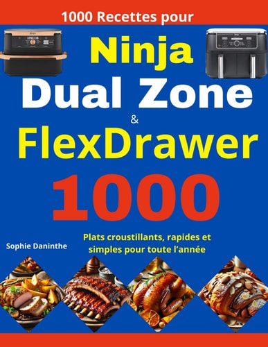 1000 Recettes pour Ninja Dual Zone & FlexDrawer: Plats croustillants, rapides et simples pour toute l’année (French Edition)