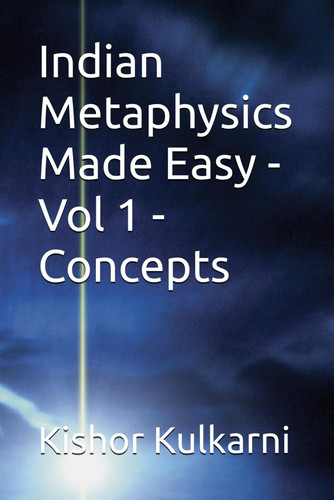 Indian Metaphysics Made Easy - Vol 1 - Concepts