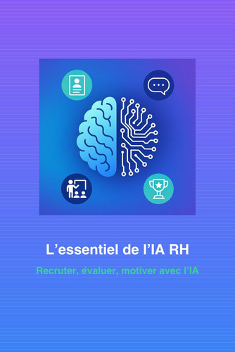 L’essentiel de l’IA RH: Recruter, évaluer, motiver avec l’IA (French Edition)