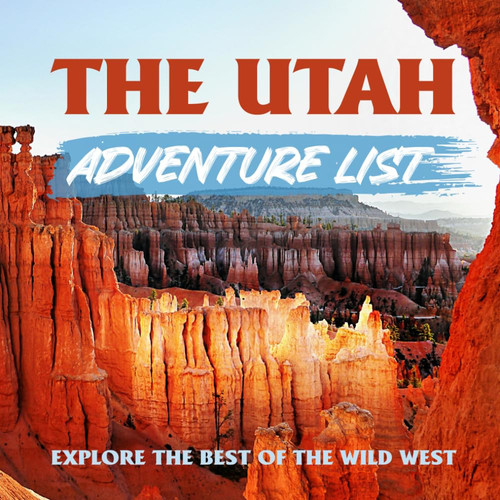 UTAH ADVENTURE LIST - Explore the Best of the Wild West