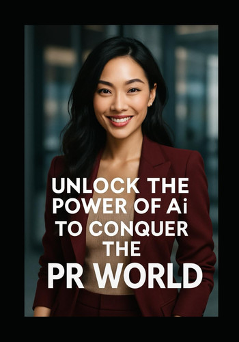 Unlock the Power of Ai to Conquer the PR World - Ai and PR the Ultimate Tools in Marketing Today