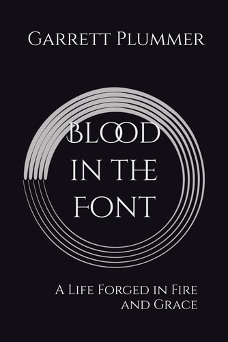 Blood in the Font: A Life Forged in Fire and Grace