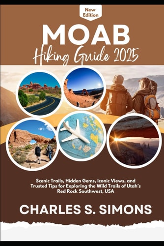 Moab Hiking Guide 2025 - Scenic Trails, Hidden Gems, Iconic Views, and Trusted Tips for Exploring the Wild Trails of Utah's Red Rock Southwest, USA