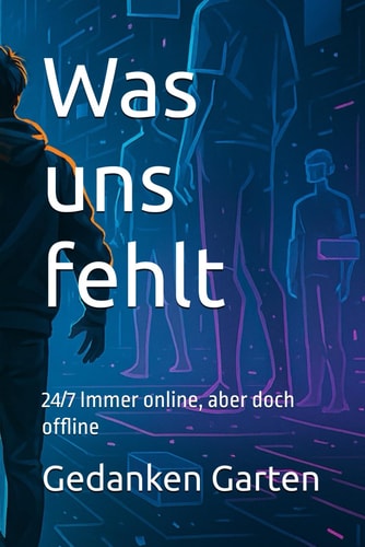 Was uns fehlt: 24/7 Immer online, aber doch offline (German Edition)