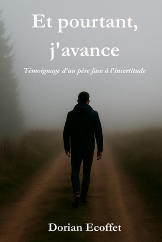 Et pourtant, j’avance: Témoignage d’un père face à l’incertitude