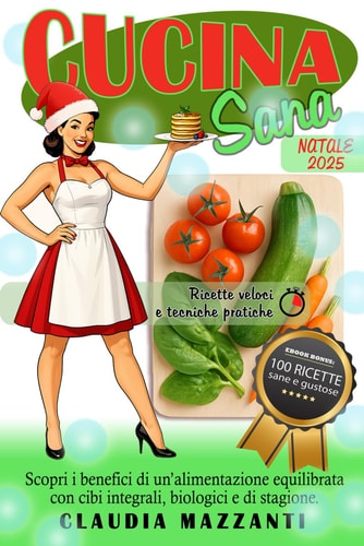 CUCINA SANA - scopri i benefici di un'alimentazione equilibrata con cibi integrali, biologici e di... stagione. tecniche, ricette e consigli per