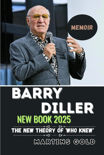 BARRY DILLER NEW BOOK 2025 (A MEMOIR) The New Theory Of Who Knew: Master of Media, Architect of the Digital Age