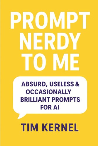 Prompt Nerdy to Me: Absurd, Useless & Occasionally Brilliant Prompts for AI