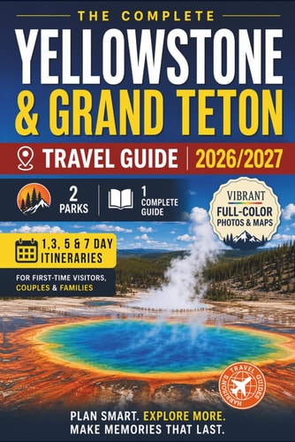 Yellowstone & Grand Teton: The Essential Travel Guide to the Best Trails, Sights, and Natural Wonders of America's Iconic National Parks (COLOR)