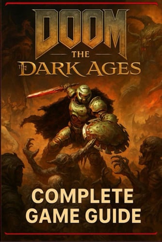 Doom - The Dark Ages Complete Game Guide for All Missions, Monsters, and Mayhem