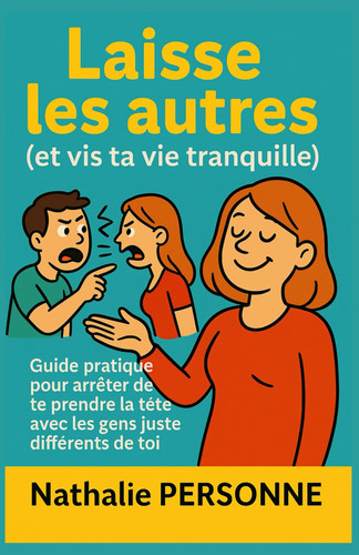 Laisse les autres (et vis ta vie tranquille): Guide pratique pour arrêter de te prendre la tête avec les gens juste différents de toi (Guides de ... by Nathalie PERSONNE) (French Edition)