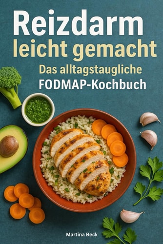 Reizdarm leicht gemacht - Das alltagstaugliche FODMAP-Kochbuch (German Edition)