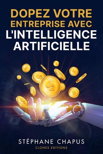 Dopez votre entreprise avec l'Intelligence Artificielle: Le guide ultime pour automatiser, optimiser et faire croître votre entreprise grâce à l’IA (French Edition)