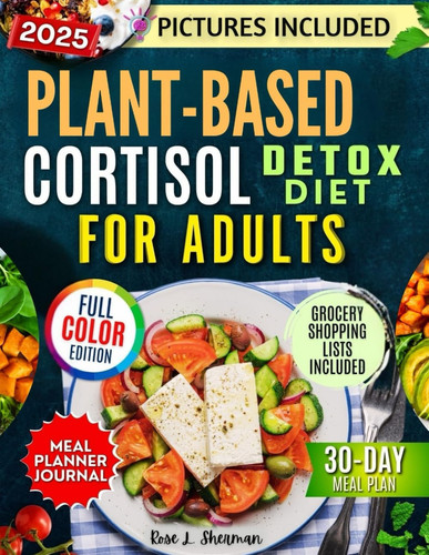 Plant-Based Cortisol Detox Diet for Adults 2025: Support Hormonal Balance, Promote Stress Reduction, and Restore Harmony with Simple Recipes – Featuring Colored Pictures (Cortisol series)