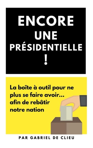Encore une présidentielle ! 2027: La boîte à outil pour ne plus se faire avoir…et rebâtir une nation (French Edition)