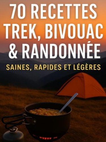 70 Recettes Trek, Bivouac & Randonnée – Saines, rapides et légères: Cuisine outdoor sans cuisson, astuces de bivouac, carnet à glisser dans le sac à dos (French Edition)