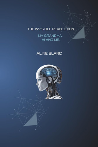 The Invisible Revolution - My Grandma, AI and Me